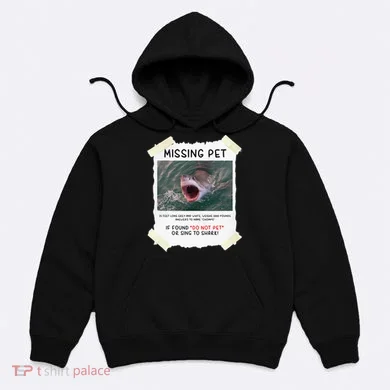 Missing Pet Cool Unique Funny Great White Shark Hoodie