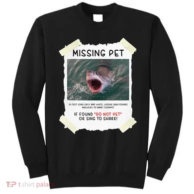 Missing Pet Cool Unique Funny Great White Shark Sweatshirt