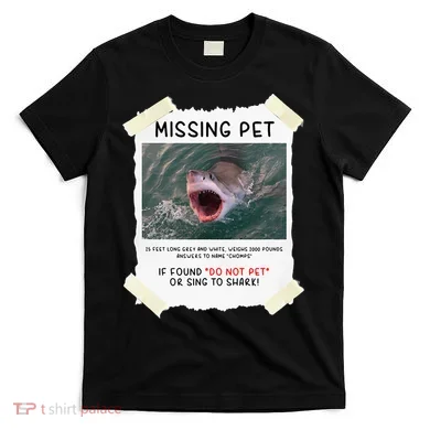 Missing Pet Cool Unique Funny Great White Shark T-Shirt