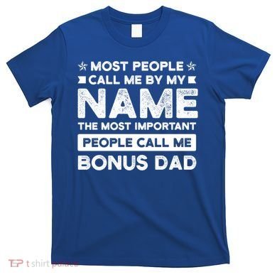 Most People Call Me Bonus Dad Stepson Bonusson Stepdad Meaningful Gift T-Shirt