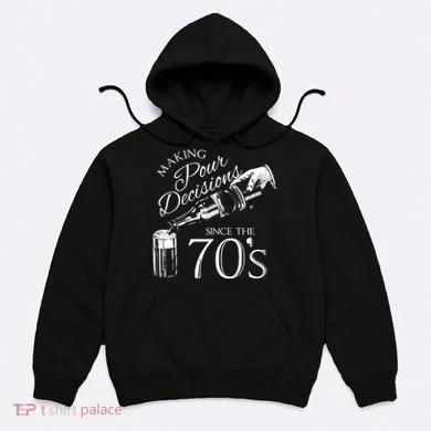 Making Pour Decisions Since The 70s Hoodie