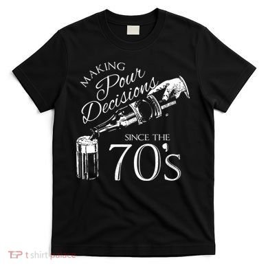Making Pour Decisions Since The 70s T-Shirt