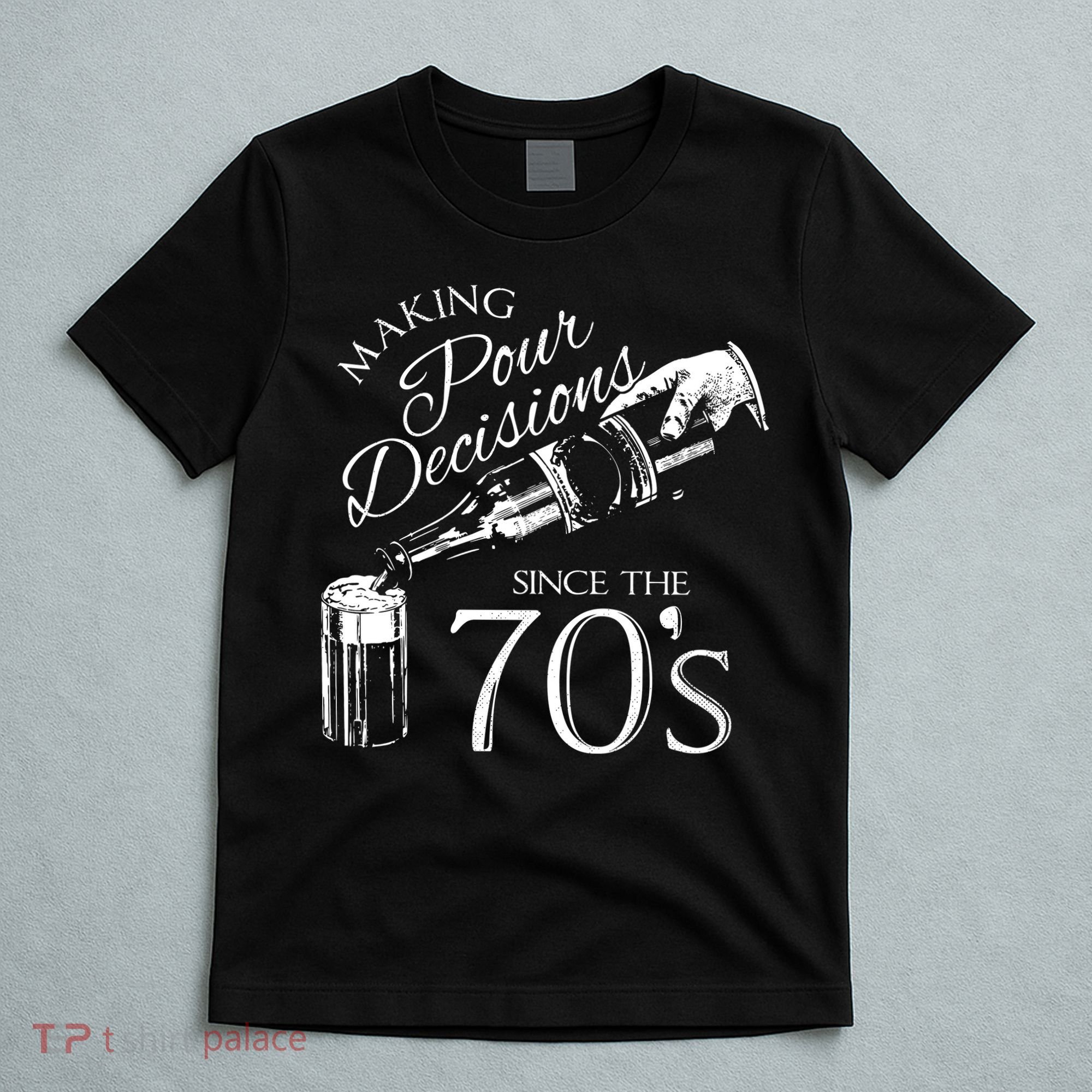 Making Pour Decisions Since The 70s T-Shirt