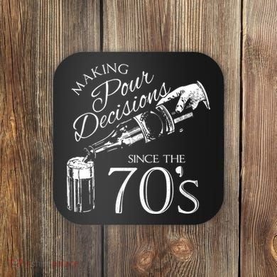 Making Pour Decisions Since The 70s Coaster