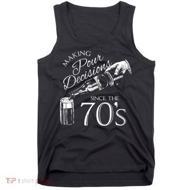 Making Pour Decisions Since The 70s Tank Top