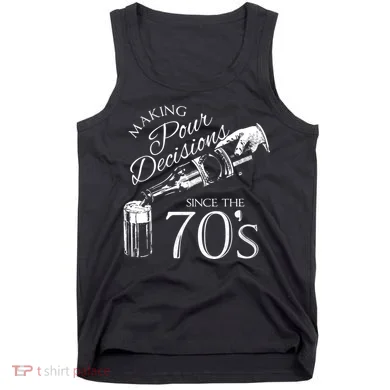 Making Pour Decisions Since The 70s Tank Top