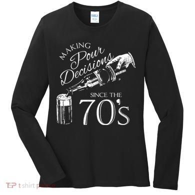 Making Pour Decisions Since The 70s Women's Long Sleeve Shirt