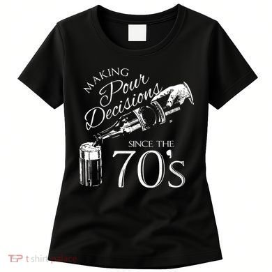 Making Pour Decisions Since The 70s Women's T-Shirt