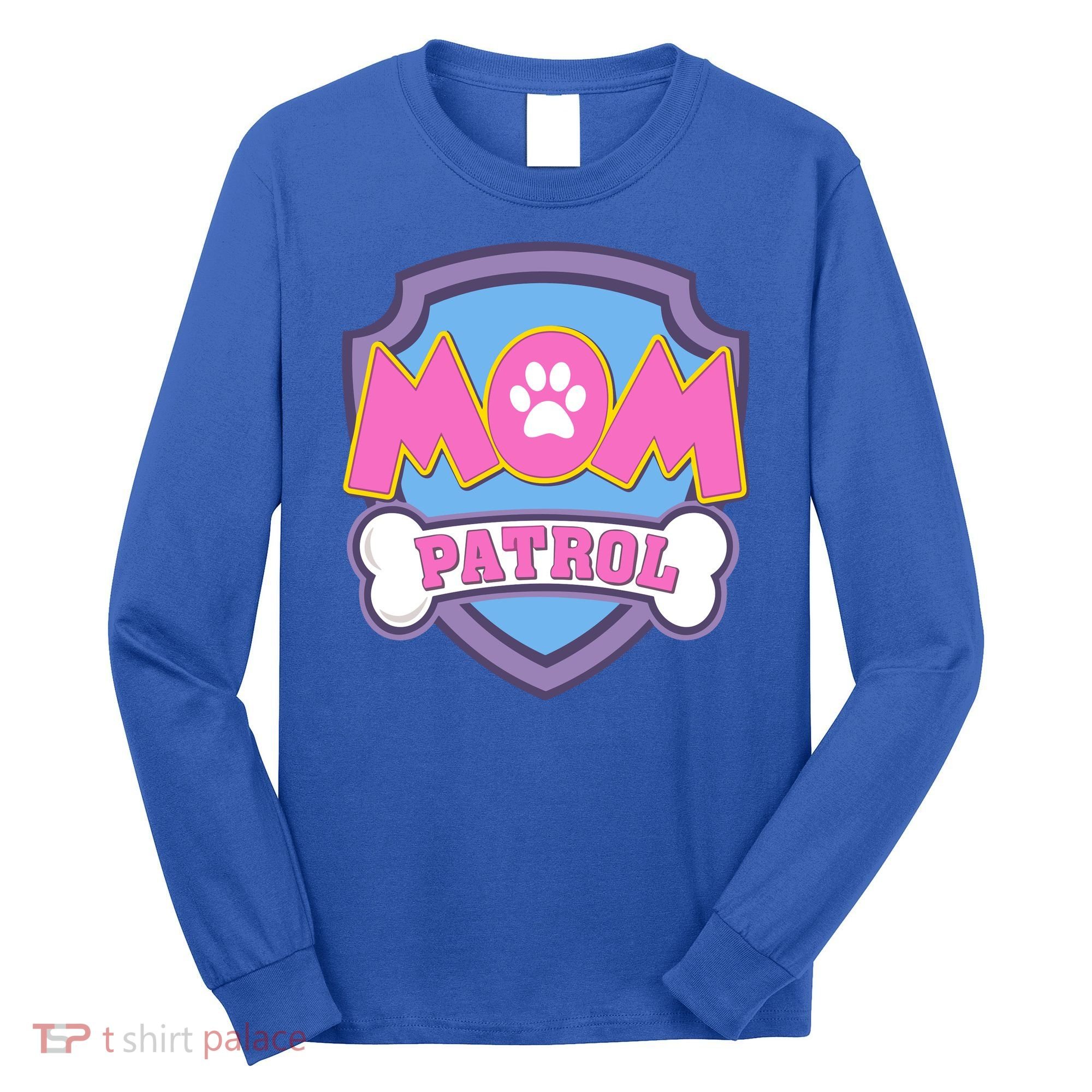 Mom Patrol Dog Mom Dad Funny Gift Birthday Party Long Sleeve Shirt