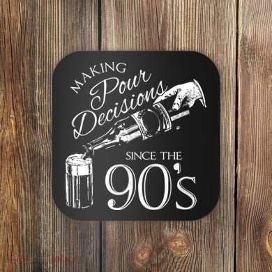 Making Pour Decisions Since The 90s Coaster