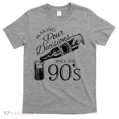 Making Pour Decisions Since The 90s T-Shirt
