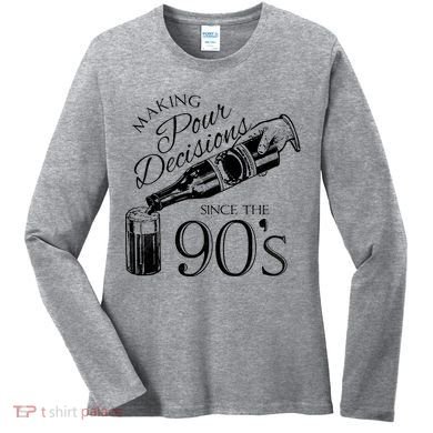 Making Pour Decisions Since The 90s Women's Long Sleeve Shirt