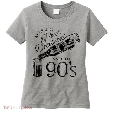 Making Pour Decisions Since The 90s Women's T-Shirt