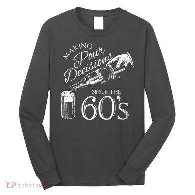Making Pour Decisions Since The 60s Long Sleeve Shirt