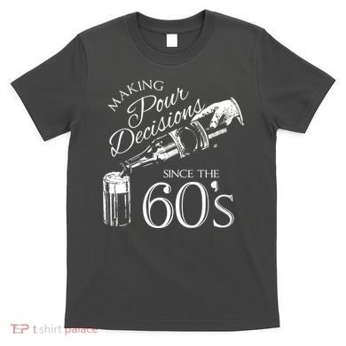 Making Pour Decisions Since The 60s T-Shirt