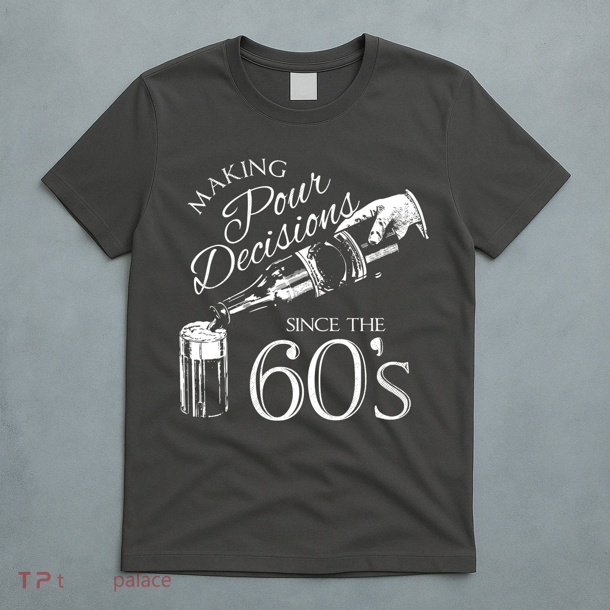Making Pour Decisions Since The 60s T-Shirt