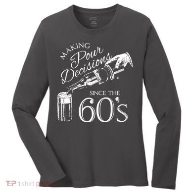 Making Pour Decisions Since The 60s Women's Long Sleeve Shirt