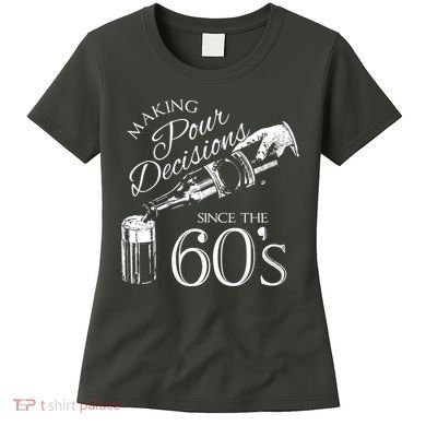 Making Pour Decisions Since The 60s Women's T-Shirt