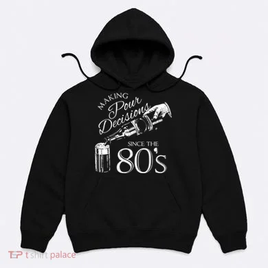 Making Pour Decisions Since The 80s Hoodie