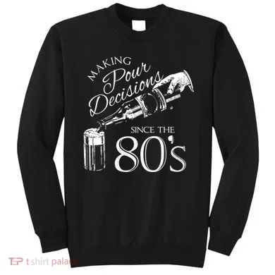 Making Pour Decisions Since The 80s Sweatshirt