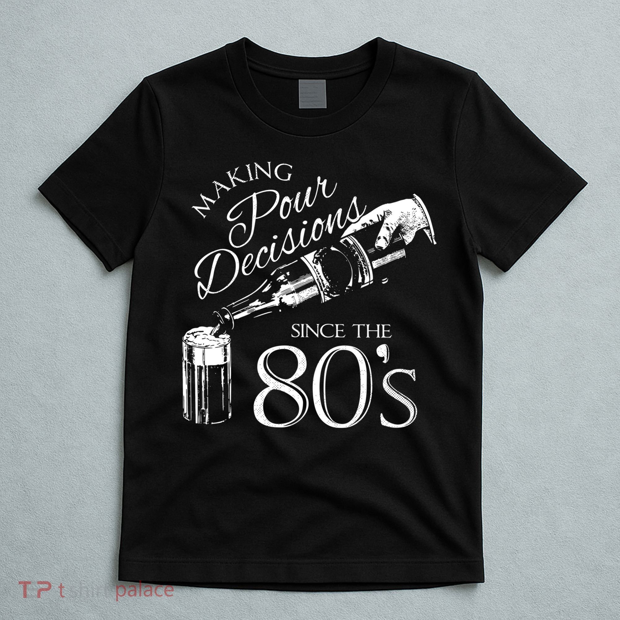 Making Pour Decisions Since The 80s T-Shirt