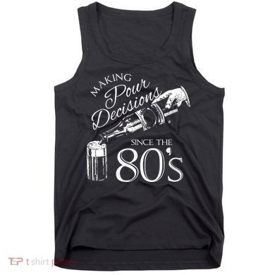 Making Pour Decisions Since The 80s Tank Top