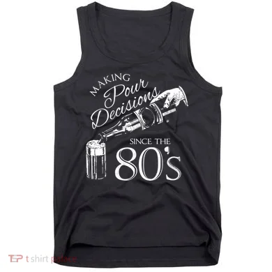 Making Pour Decisions Since The 80s Tank Top