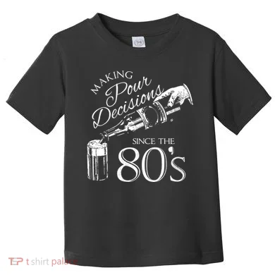 Making Pour Decisions Since The 80s Toddler T-Shirt