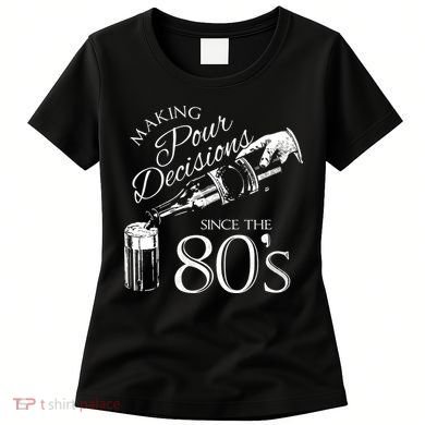 Making Pour Decisions Since The 80s Women's T-Shirt