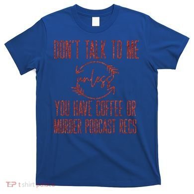 Murder Podcast Funny Gift For Coffee Lovers True Crime Killers Gift T-Shirt