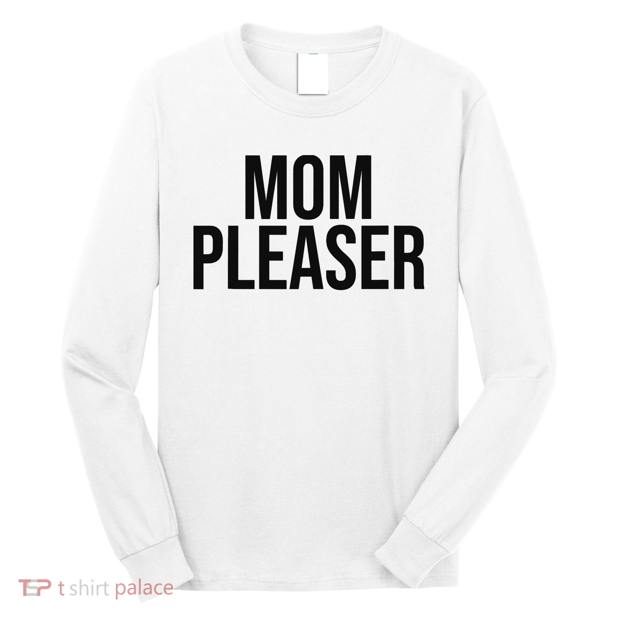 Mom Pleaser For Wo And Mom Long Sleeve Shirt