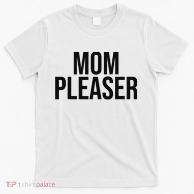 Mom Pleaser For Wo And Mom T-Shirt