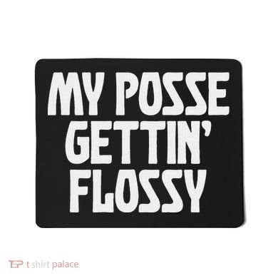 My Posse Gettin Flossy Funny Dental Novelty Mousepad