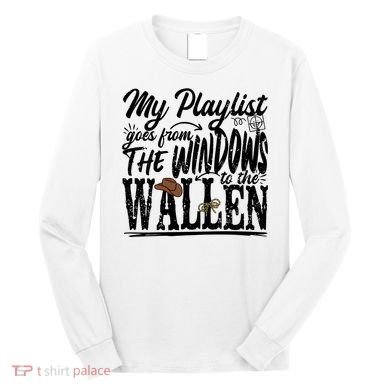 My Playlist Goes From The Windows To The Long Sleeve Shirt