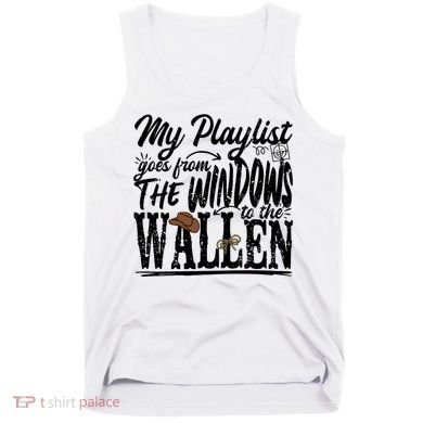 My Playlist Goes From The Windows To The Tank Top