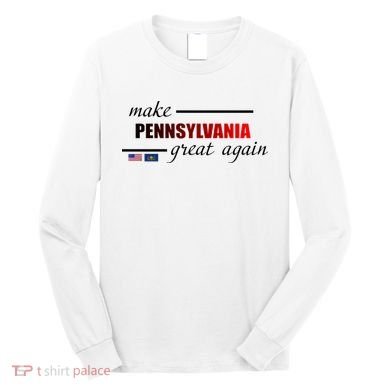 Make Pennsylvania Great Again Long Sleeve Shirt
