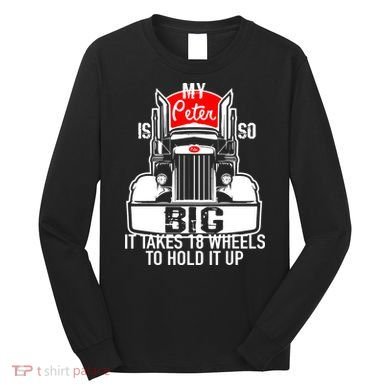 My Peter Is So Big Truck Driver Long Sleeve Shirt
