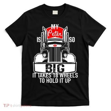 My Peter Is So Big Truck Driver T-Shirt