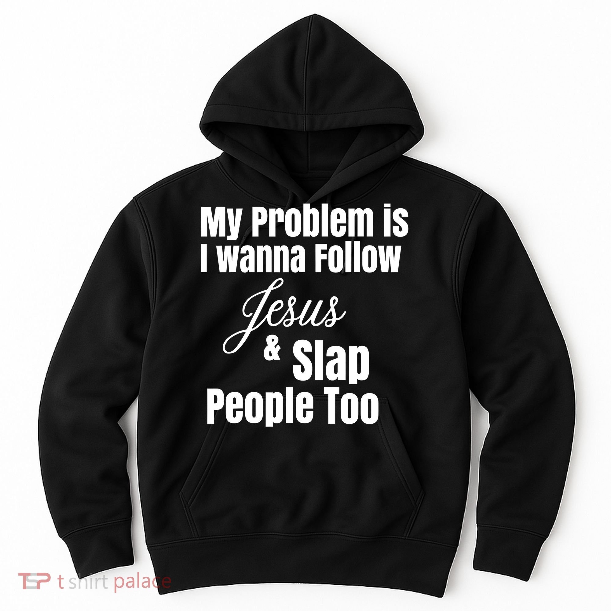 My Problem Is I Wanna Follow Jesus Slap People Too Hoodie