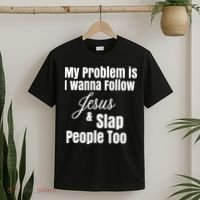 My Problem Is I Wanna Follow Jesus Slap People Too T-Shirt thumb 2
