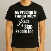 My Problem Is I Wanna Follow Jesus Slap People Too T-Shirt thumb 3