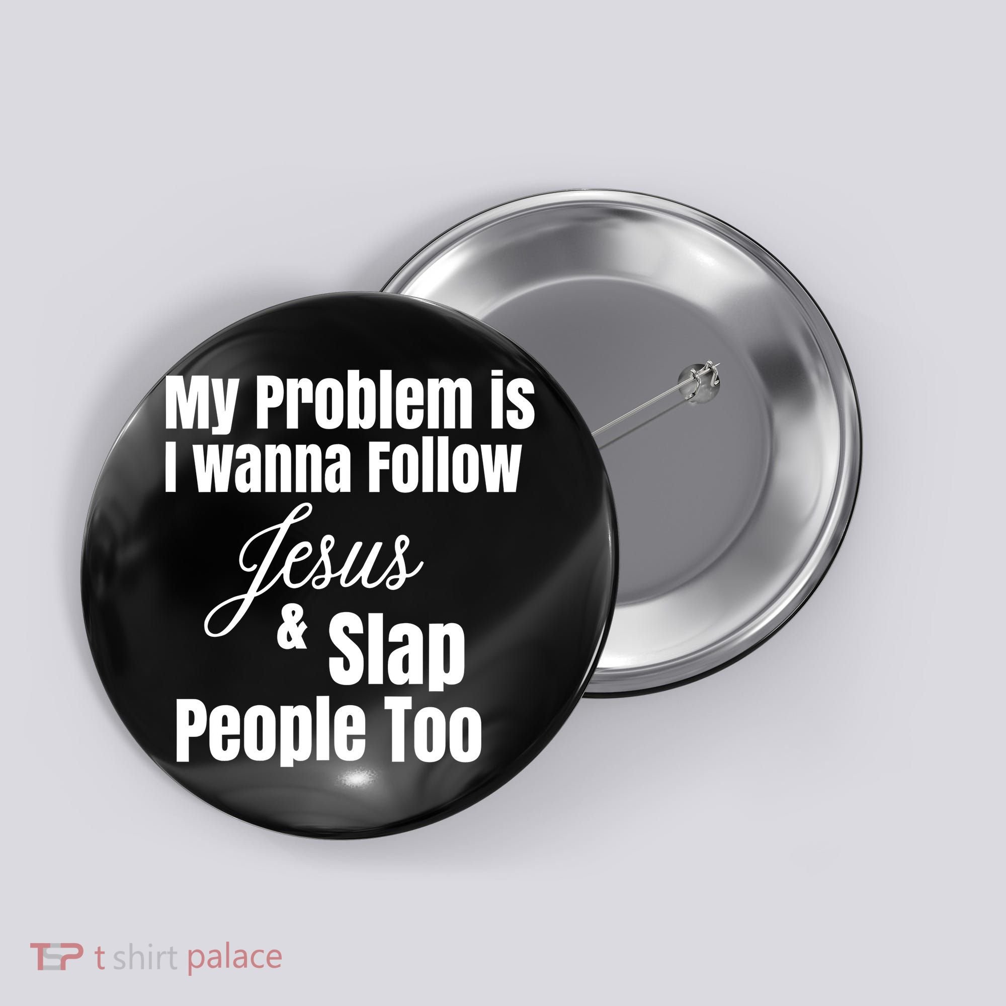 My Problem Is I Wanna Follow Jesus Slap People Too Button