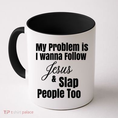 My Problem Is I Wanna Follow Jesus Slap People Too Coffee Mug
