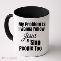 My Problem Is I Wanna Follow Jesus Slap People Too Coffee Mug thumb 0