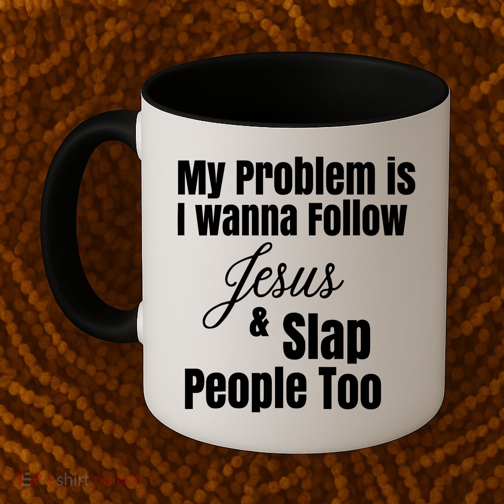 My Problem Is I Wanna Follow Jesus Slap People Too Coffee Mug