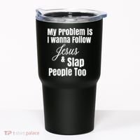My Problem Is I Wanna Follow Jesus Slap People Too Tumbler thumb 0