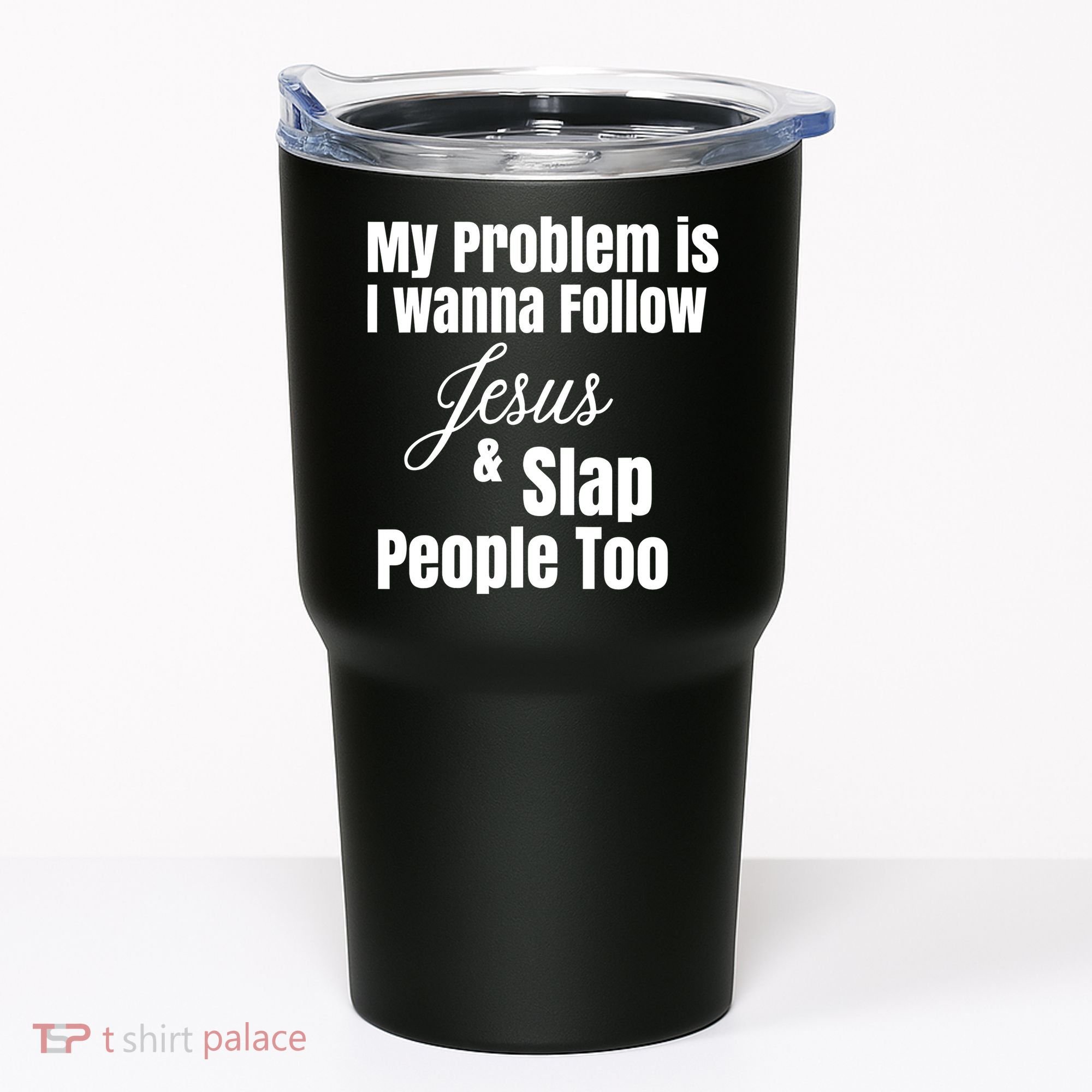 My Problem Is I Wanna Follow Jesus Slap People Too Tumbler