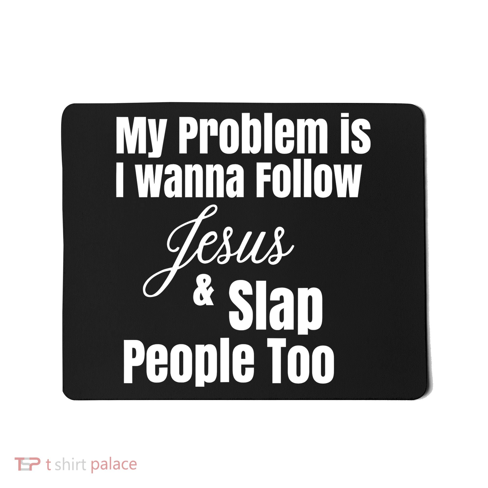 My Problem Is I Wanna Follow Jesus Slap People Too Mousepad