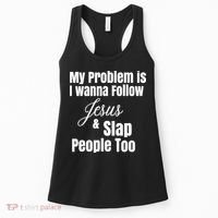 My Problem Is I Wanna Follow Jesus Slap People Too Women's Tank Top thumb 0