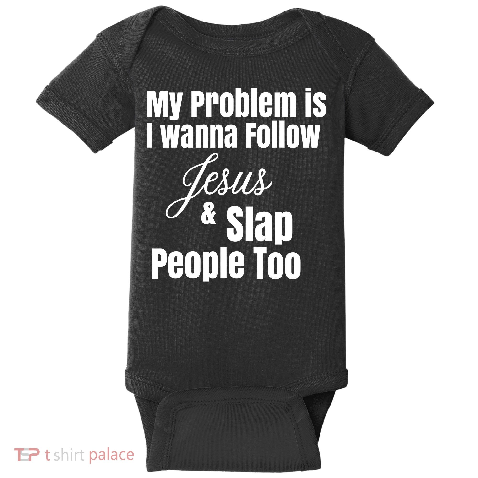 My Problem Is I Wanna Follow Jesus Slap People Too Baby Bodysuit
